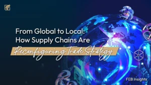 From Global to Local: How Supply Chains Are Reconfiguring Trade Strategy